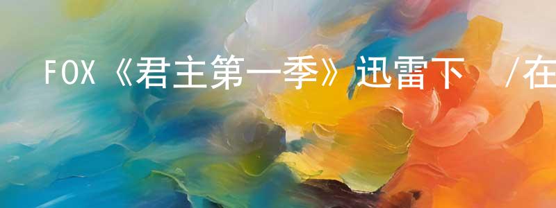 FOX《君主第一季》迅雷下載/在線觀看/百度云-都市/情感-美劇天堂 陳云江的blog
